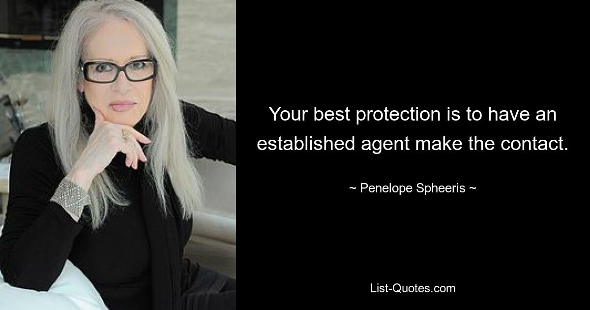 Your best protection is to have an established agent make the contact. — © Penelope Spheeris