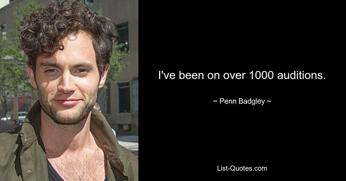 I've been on over 1000 auditions. — © Penn Badgley