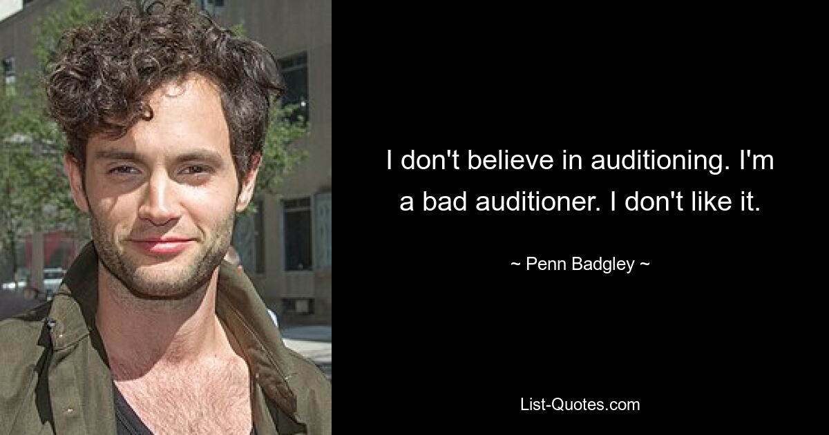 I don't believe in auditioning. I'm a bad auditioner. I don't like it. — © Penn Badgley