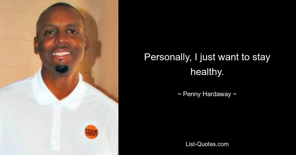 Personally, I just want to stay healthy. — © Penny Hardaway