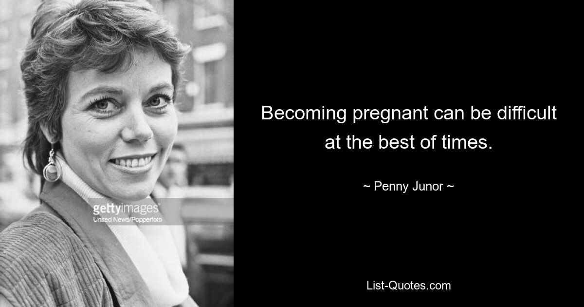 Becoming pregnant can be difficult at the best of times. — © Penny Junor