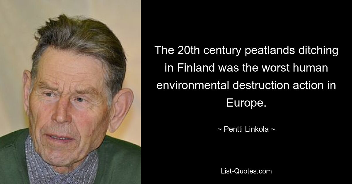 The 20th century peatlands ditching in Finland was the worst human environmental destruction action in Europe. — © Pentti Linkola