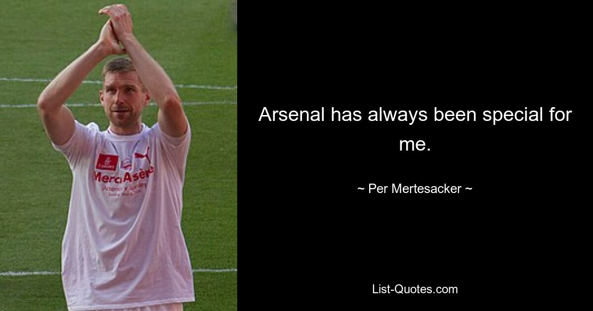 Arsenal has always been special for me. — © Per Mertesacker