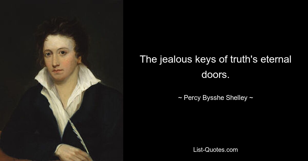 The jealous keys of truth's eternal doors. — © Percy Bysshe Shelley