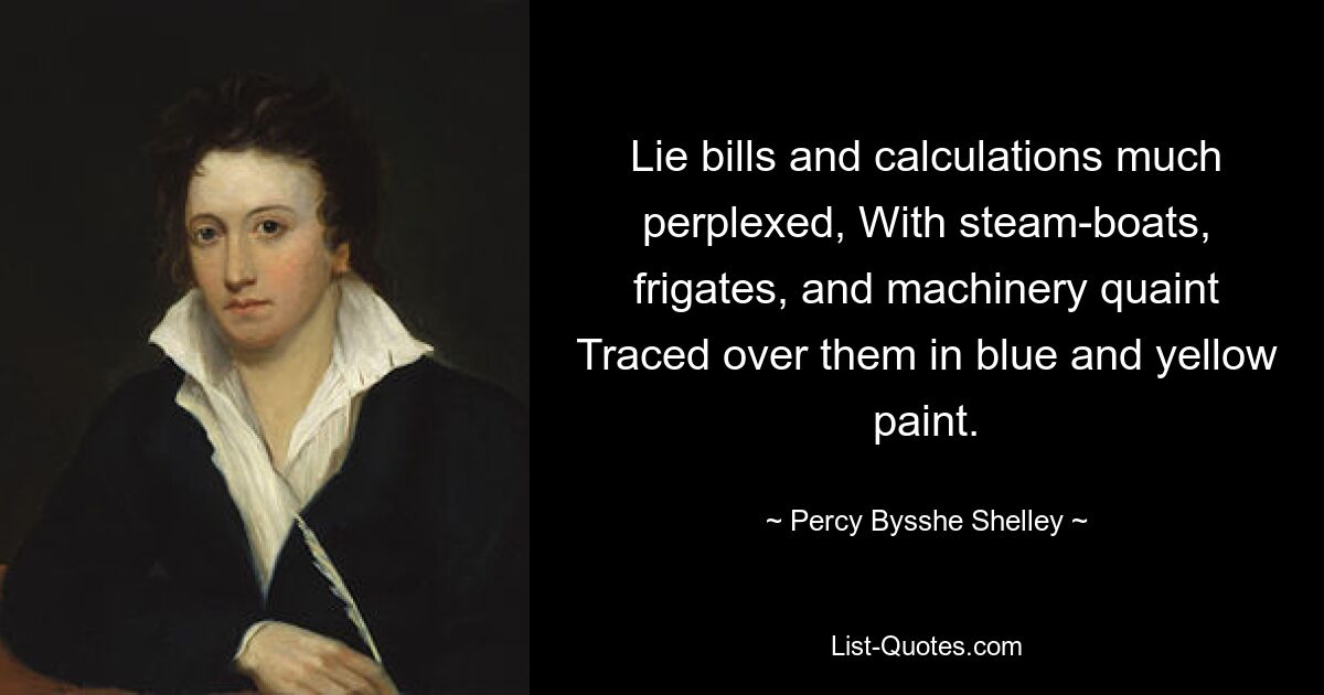 Liegt auf Rechnungen und Berechnungen, die sehr verwirrend sind, mit malerischen Dampfschiffen, Fregatten und Maschinen, die mit blauer und gelber Farbe darüber gezeichnet sind. — © Percy Bysshe Shelley