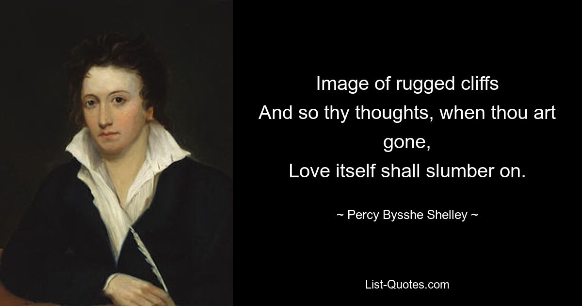 Image of rugged cliffs
And so thy thoughts, when thou art gone,
Love itself shall slumber on. — © Percy Bysshe Shelley