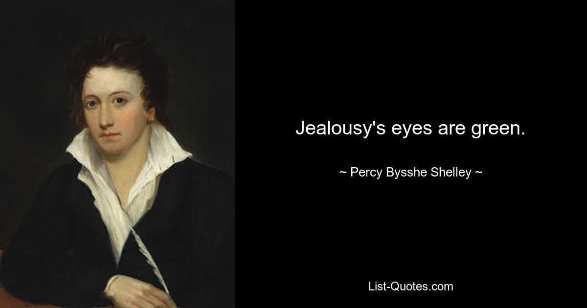 Jealousy's eyes are green. — © Percy Bysshe Shelley