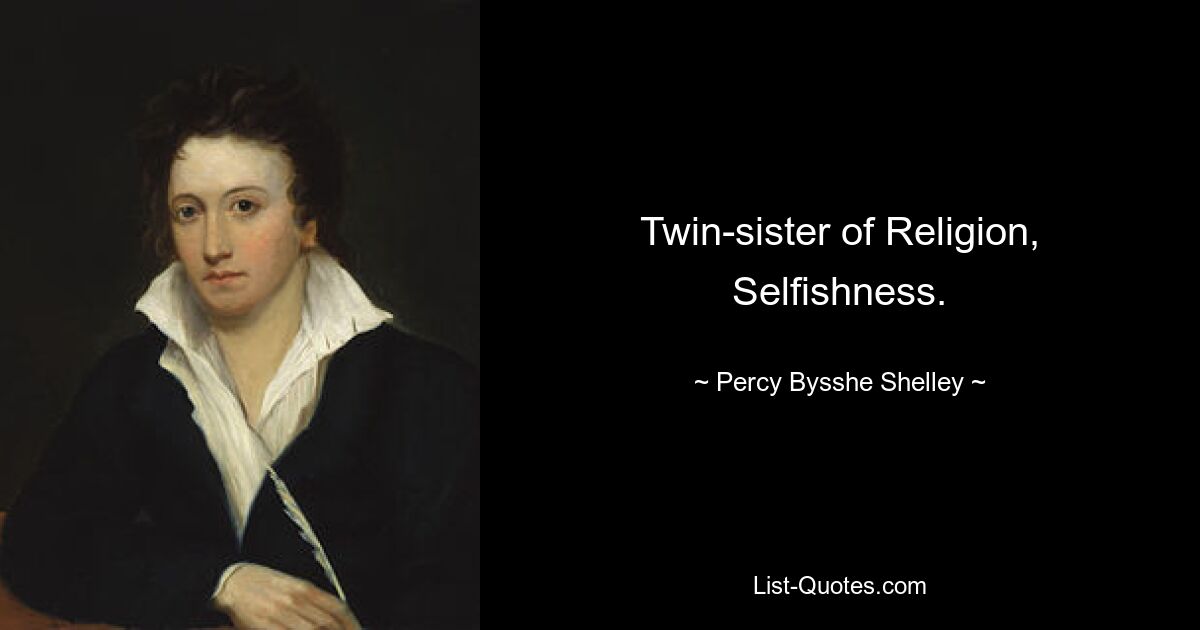 Twin-sister of Religion, Selfishness. — © Percy Bysshe Shelley