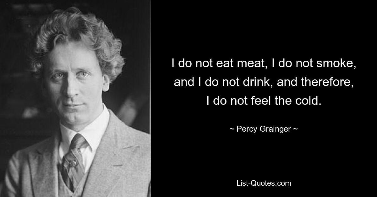 Я не ем мяса, не курю и не пью, а значит, не чувствую холода. — © Перси Грейнджер