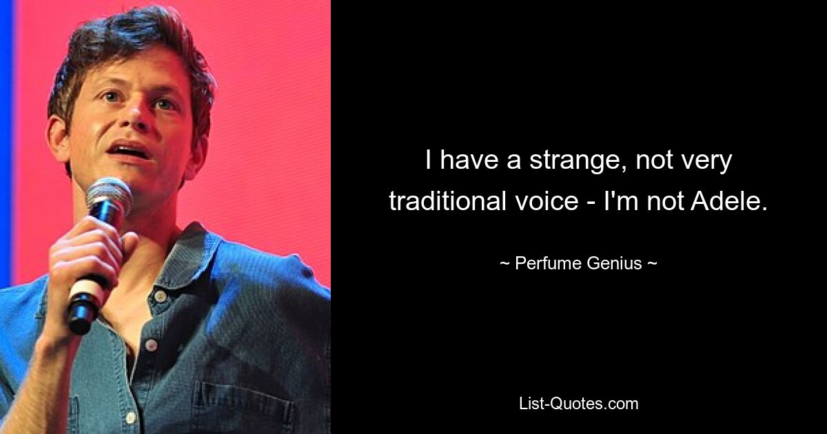 I have a strange, not very traditional voice - I'm not Adele. — © Perfume Genius