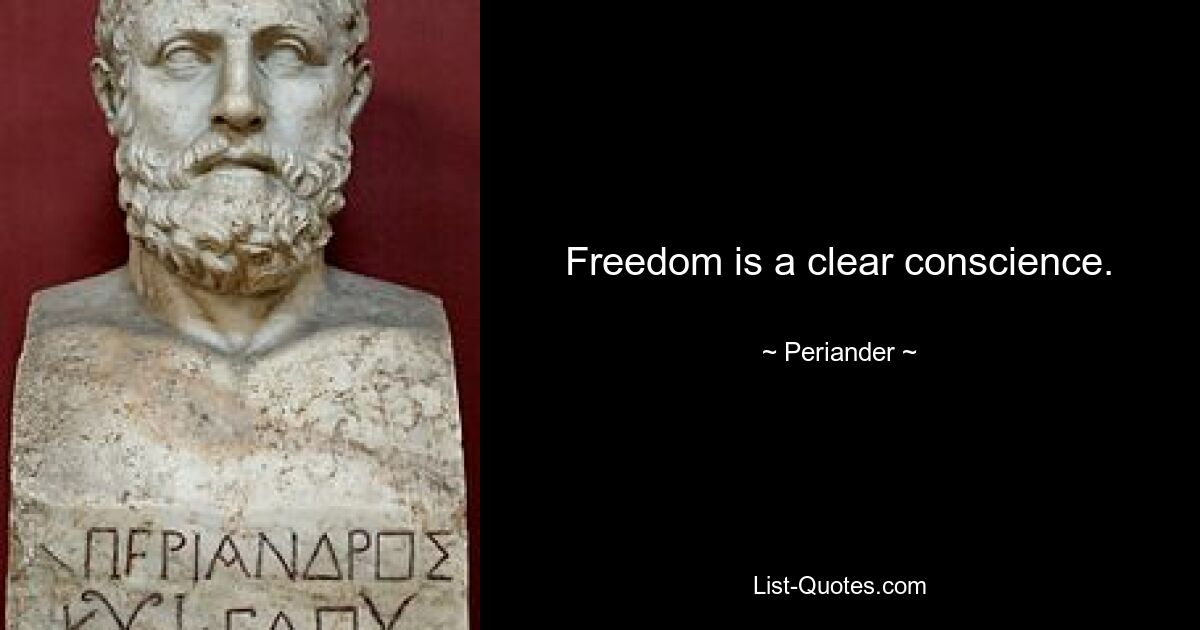 Freedom is a clear conscience. — © Periander