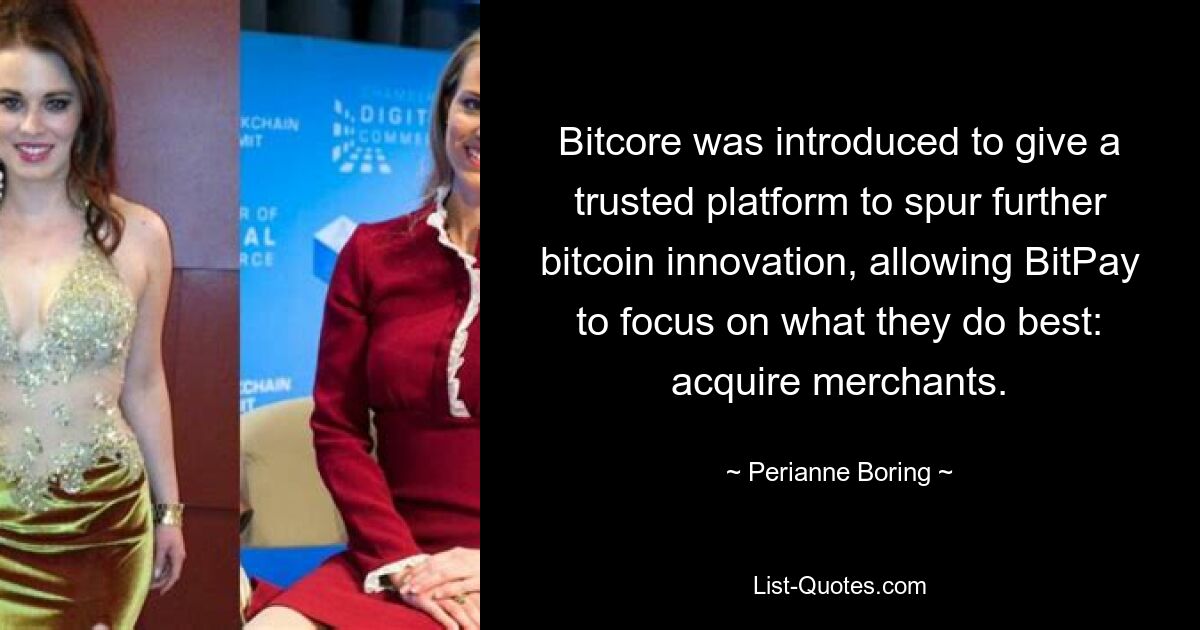 Bitcore was introduced to give a trusted platform to spur further bitcoin innovation, allowing BitPay to focus on what they do best: acquire merchants. — © Perianne Boring