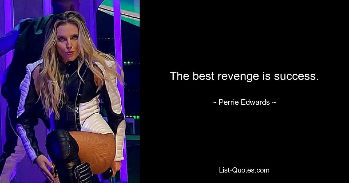 The best revenge is success. — © Perrie Edwards