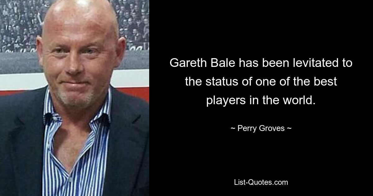 Gareth Bale has been levitated to the status of one of the best players in the world. — © Perry Groves