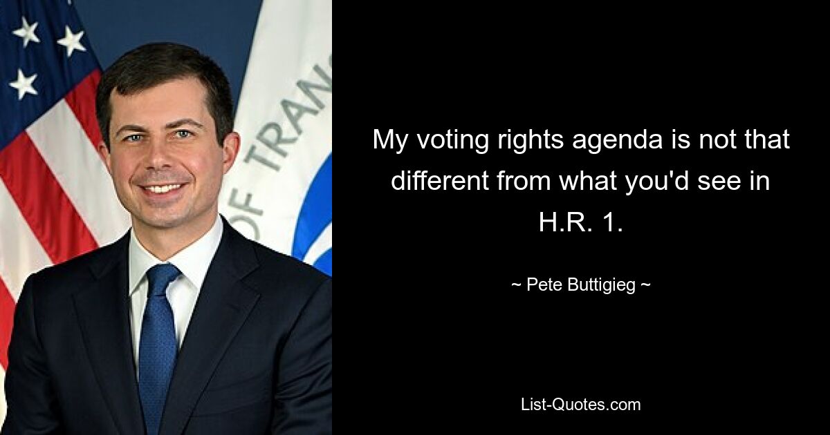 My voting rights agenda is not that different from what you'd see in H.R. 1. — © Pete Buttigieg