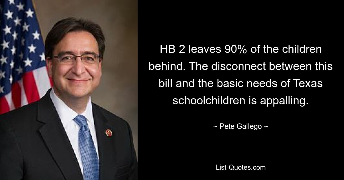 HB 2 leaves 90% of the children behind. The disconnect between this bill and the basic needs of Texas schoolchildren is appalling. — © Pete Gallego