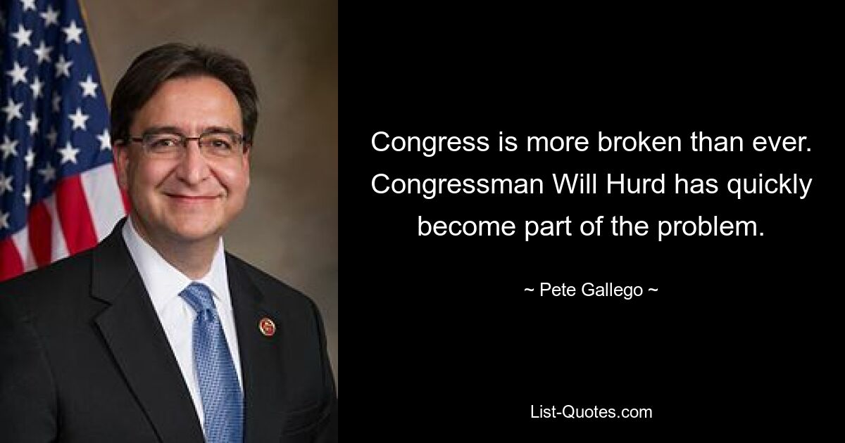 Congress is more broken than ever. Congressman Will Hurd has quickly become part of the problem. — © Pete Gallego