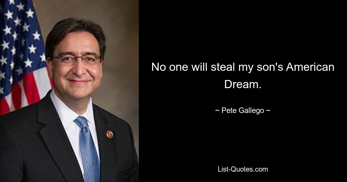 No one will steal my son's American Dream. — © Pete Gallego