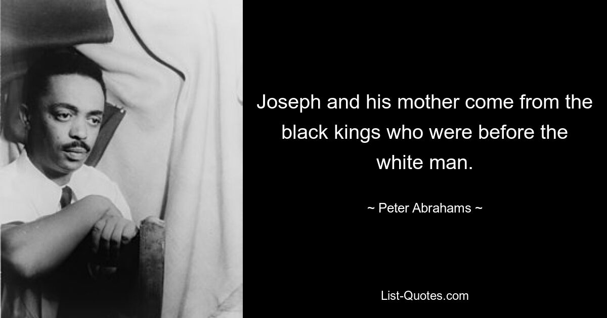 Joseph and his mother come from the black kings who were before the white man. — © Peter Abrahams