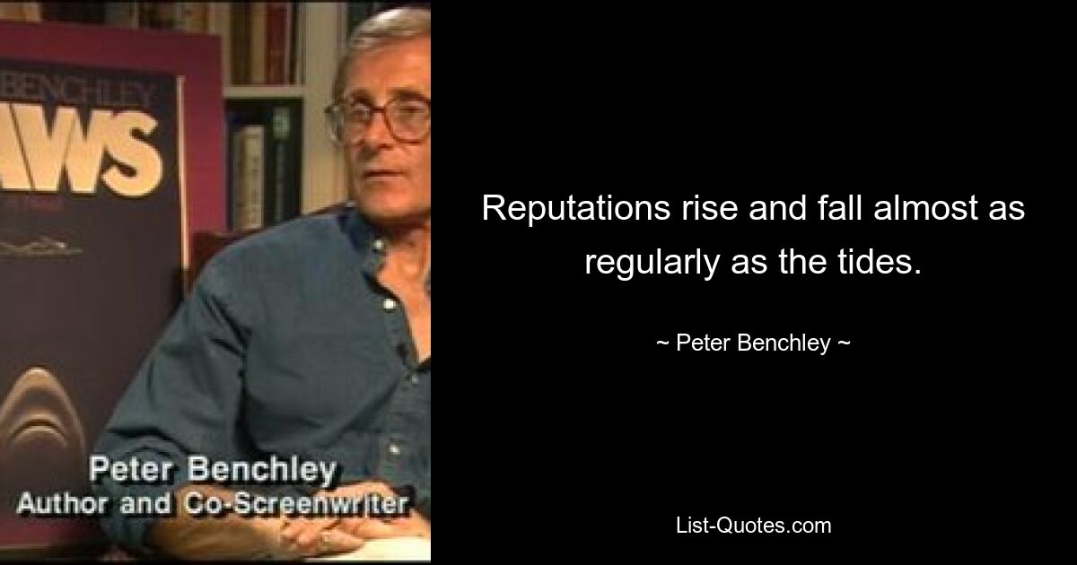 Reputations rise and fall almost as regularly as the tides. — © Peter Benchley