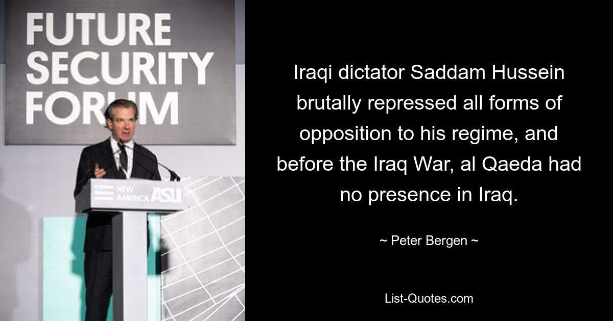 Der irakische Diktator Saddam Hussein unterdrückte brutal jede Form der Opposition gegen sein Regime, und vor dem Irak-Krieg war Al-Qaida im Irak nicht präsent. — © Peter Bergen 