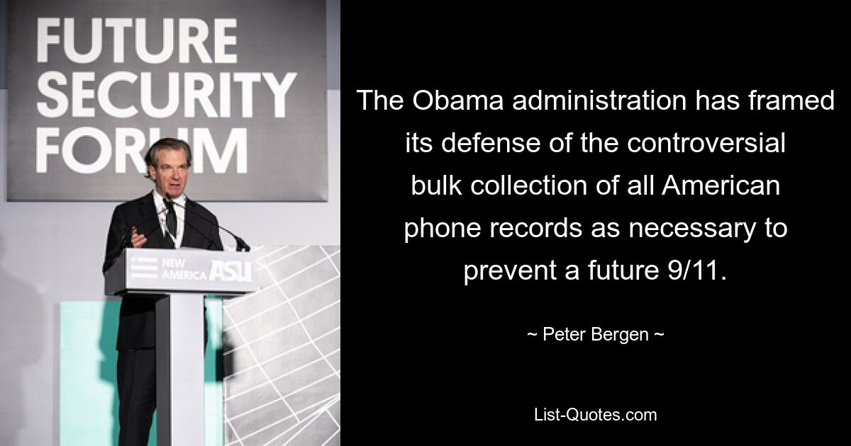 The Obama administration has framed its defense of the controversial bulk collection of all American phone records as necessary to prevent a future 9/11. — © Peter Bergen