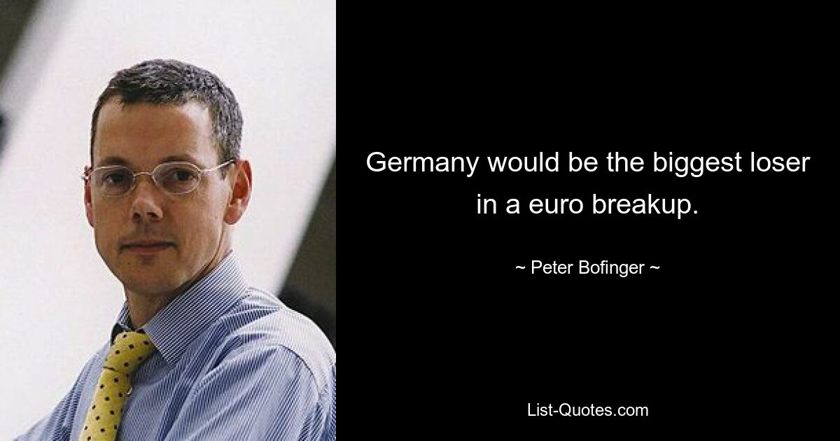 Germany would be the biggest loser in a euro breakup. — © Peter Bofinger