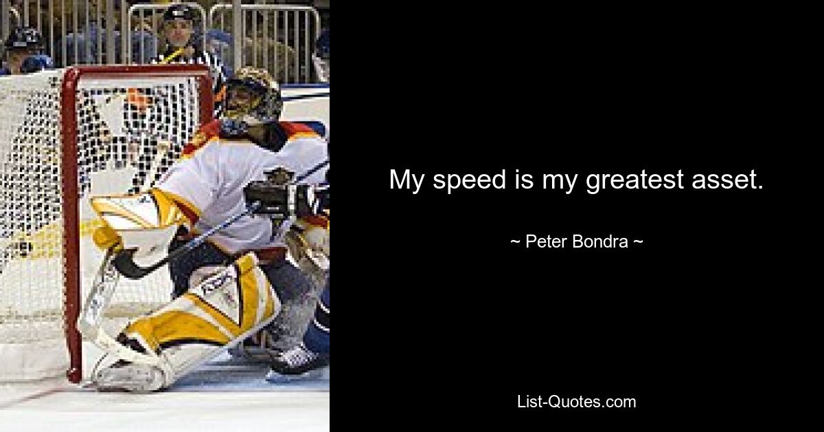 My speed is my greatest asset. — © Peter Bondra