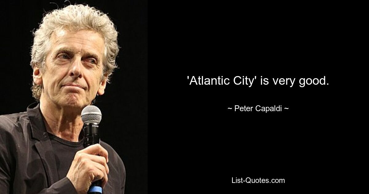 'Atlantic City' is very good. — © Peter Capaldi