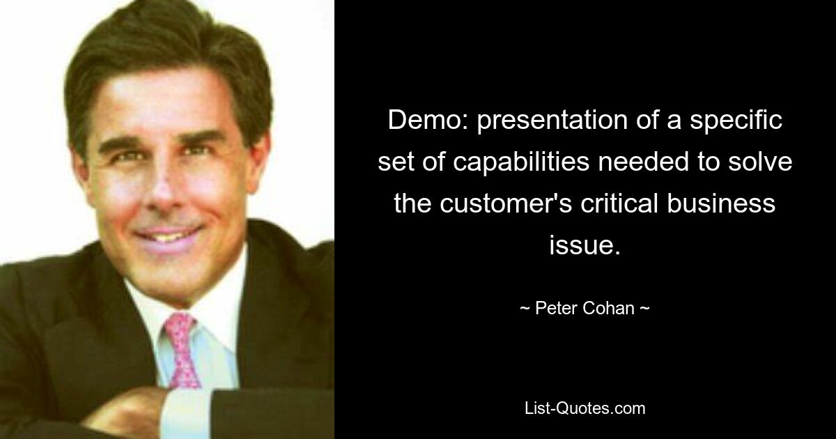 Demo: presentation of a specific set of capabilities needed to solve the customer's critical business issue. — © Peter Cohan