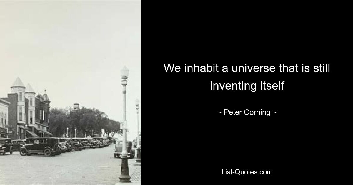 We inhabit a universe that is still inventing itself — © Peter Corning