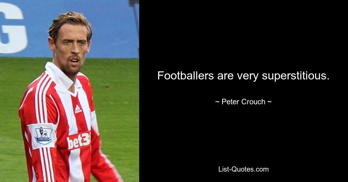 Footballers are very superstitious. — © Peter Crouch