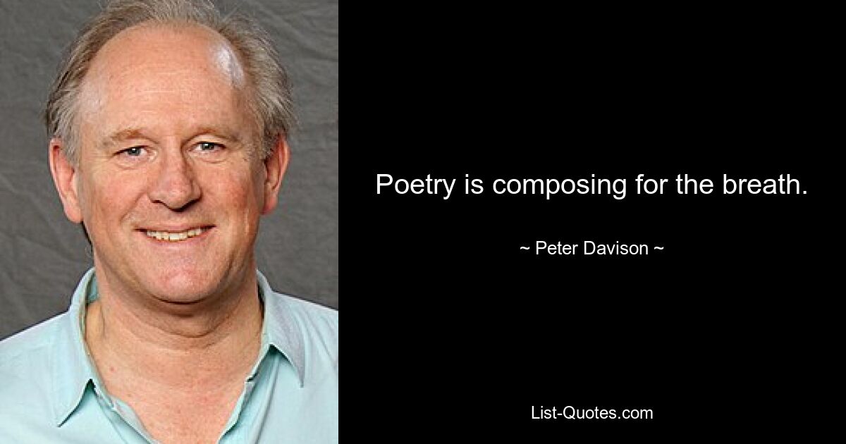 Poetry is composing for the breath. — © Peter Davison