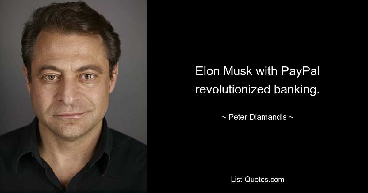 Elon Musk with PayPal revolutionized banking. — © Peter Diamandis