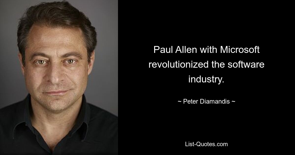 Paul Allen with Microsoft revolutionized the software industry. — © Peter Diamandis