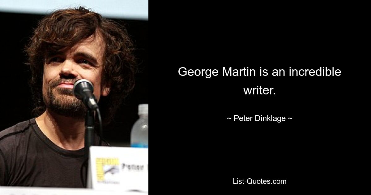 George Martin is an incredible writer. — © Peter Dinklage