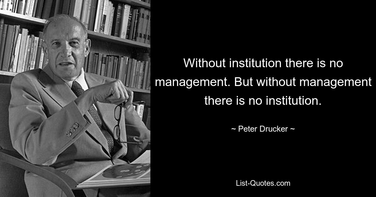 Без института нет управления. Но без менеджмента нет института. — © Питер Друкер