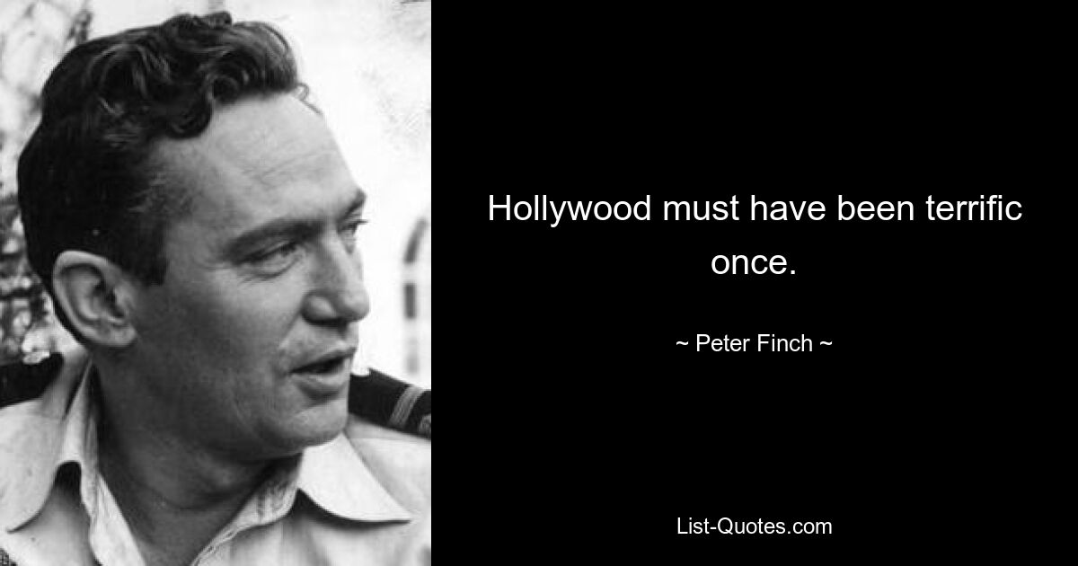 Hollywood must have been terrific once. — © Peter Finch