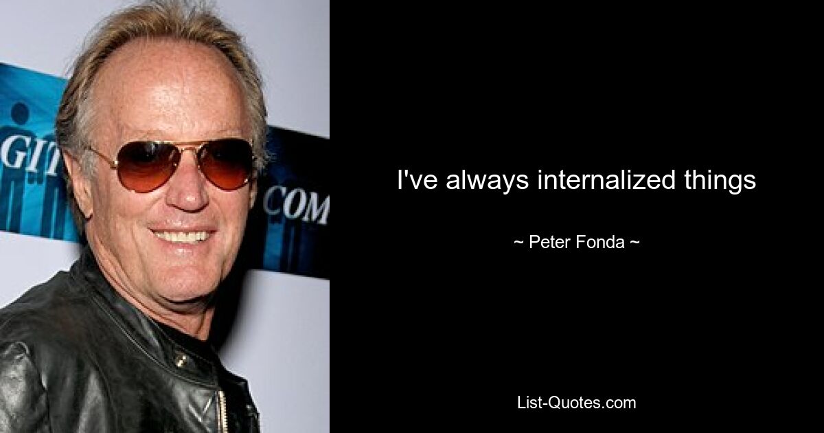 I've always internalized things — © Peter Fonda