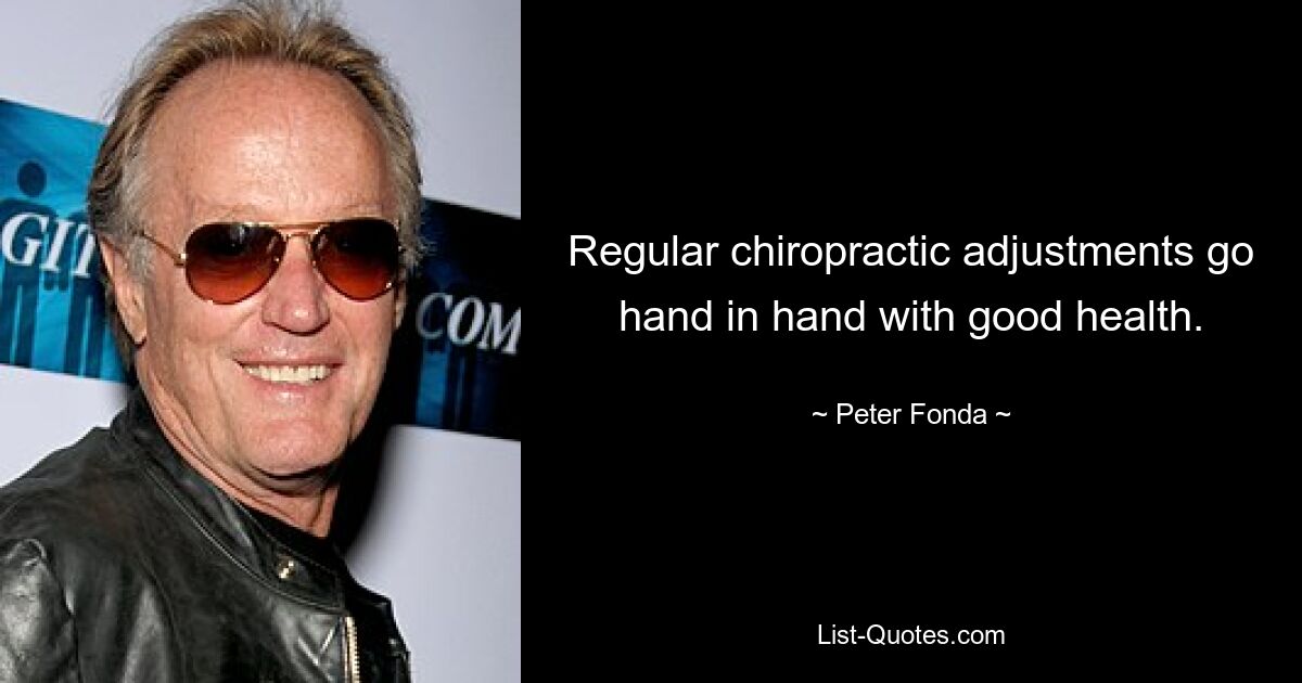 Regular chiropractic adjustments go hand in hand with good health. — © Peter Fonda