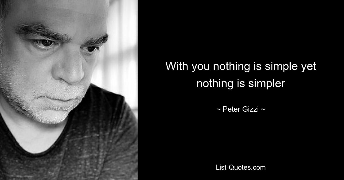 With you nothing is simple yet nothing is simpler — © Peter Gizzi