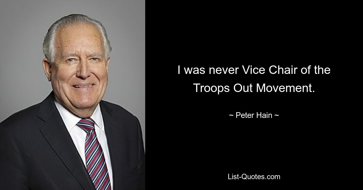 I was never Vice Chair of the Troops Out Movement. — © Peter Hain