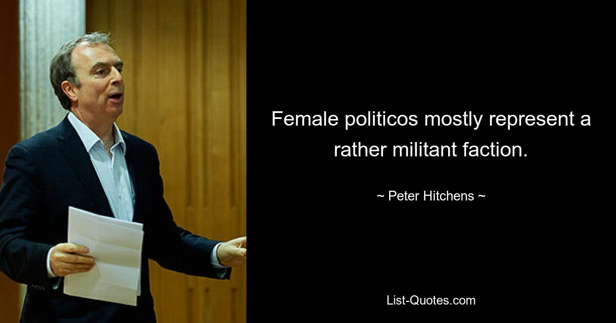 Female politicos mostly represent a rather militant faction. — © Peter Hitchens