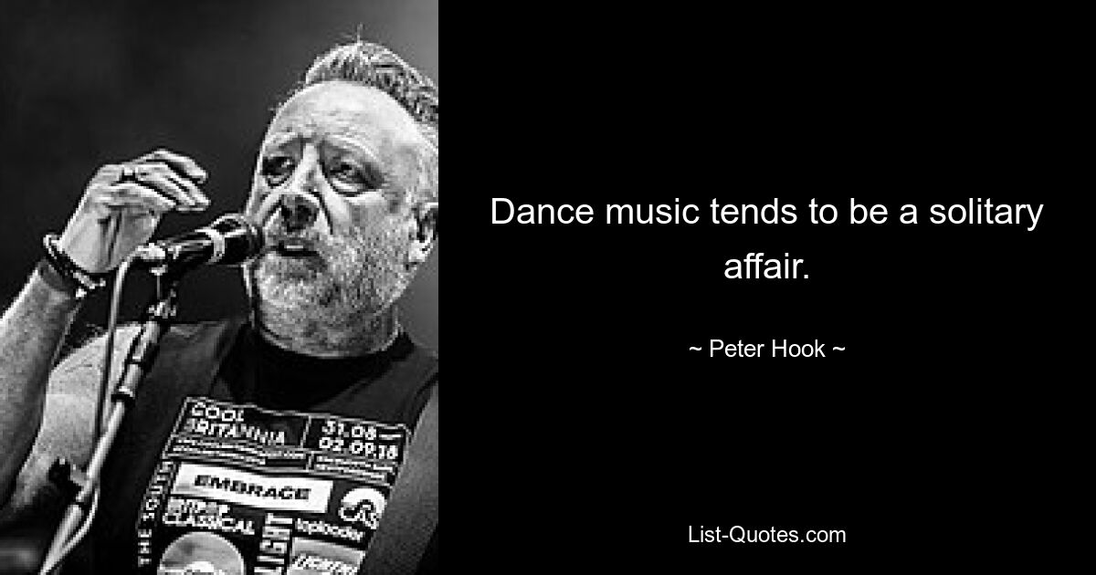 Dance music tends to be a solitary affair. — © Peter Hook