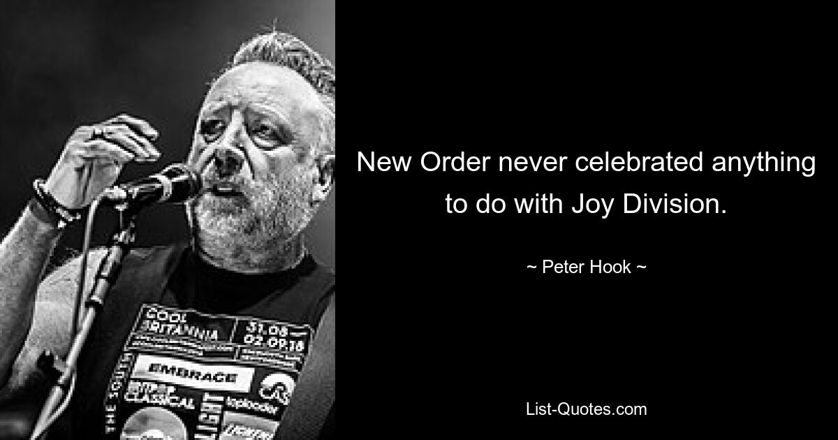 New Order never celebrated anything to do with Joy Division. — © Peter Hook