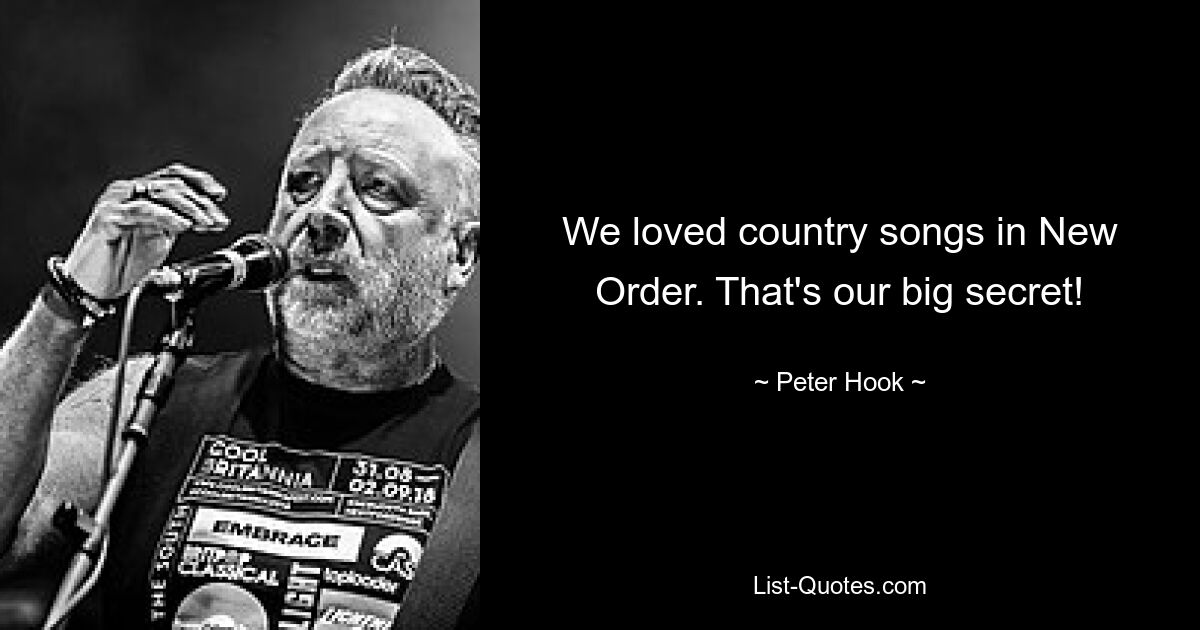 We loved country songs in New Order. That's our big secret! — © Peter Hook