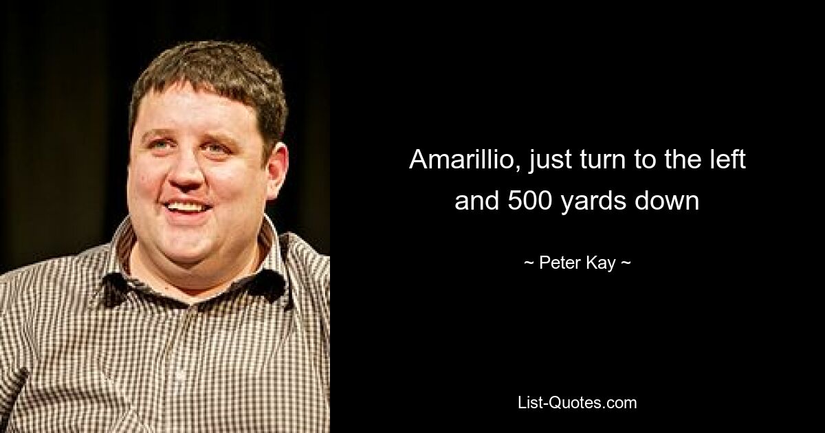 Amarillio, just turn to the left and 500 yards down — © Peter Kay