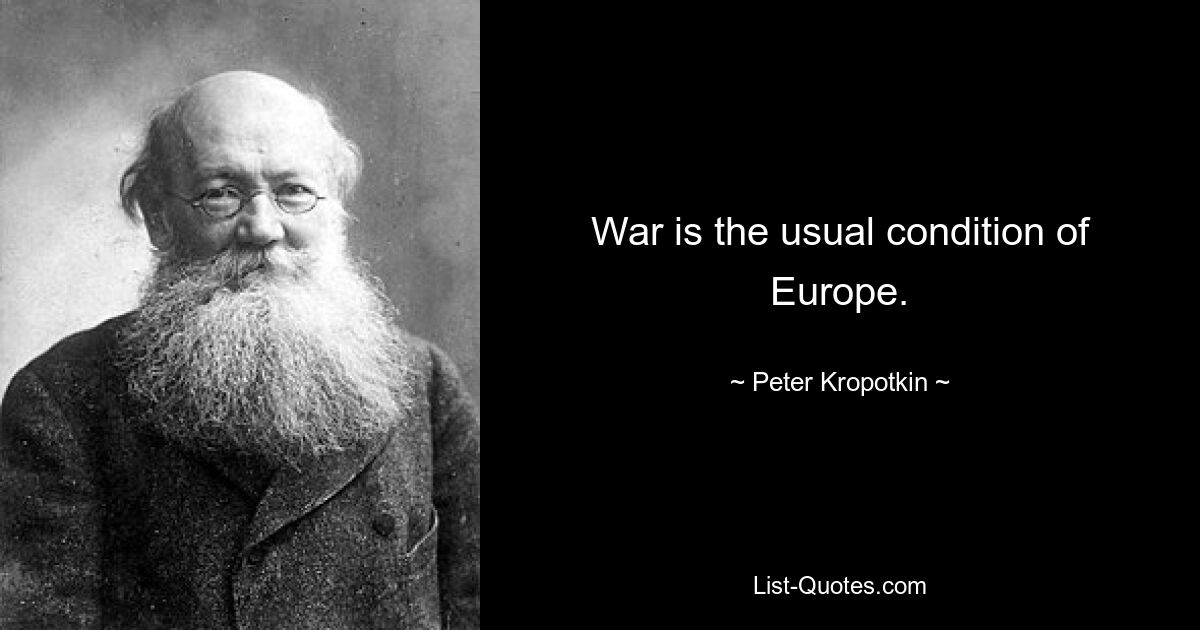 War is the usual condition of Europe. — © Peter Kropotkin