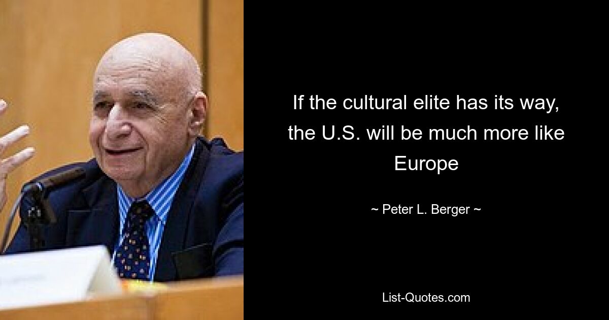 If the cultural elite has its way, the U.S. will be much more like Europe — © Peter L. Berger