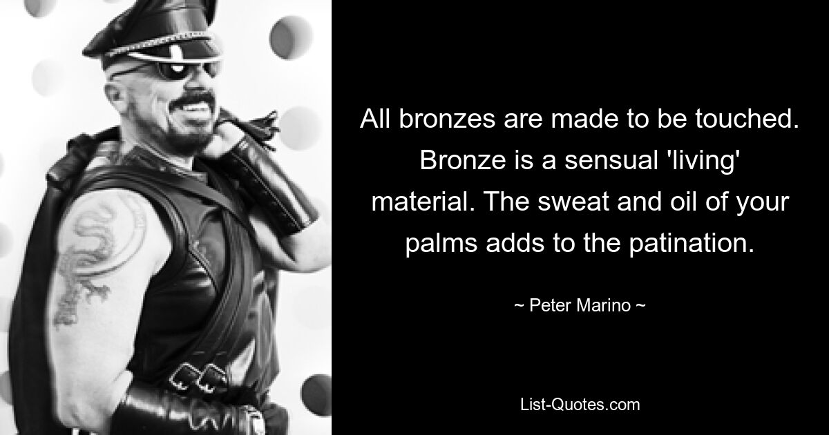 All bronzes are made to be touched. Bronze is a sensual 'living' material. The sweat and oil of your palms adds to the patination. — © Peter Marino